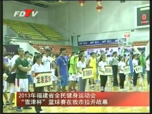 2013年福建省全民健身运动会“雪津杯”篮球赛在我市拉开战幕