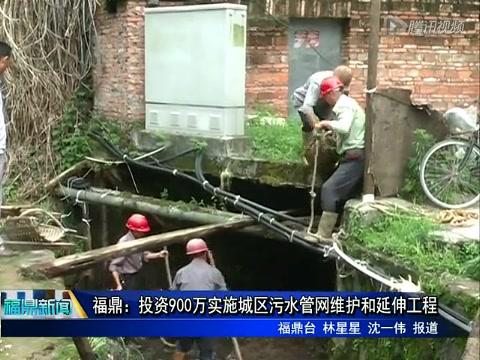 福鼎：投资900万实施城区污水管网维护和延伸工程
