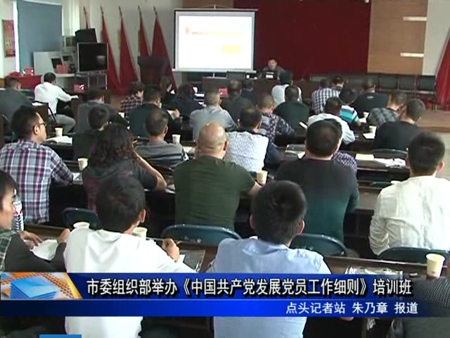 市委组织部举办《中国共产党发展党员工作细则》培训班