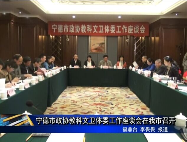 宁德市政协教科文卫体委工作座谈会在我市召开