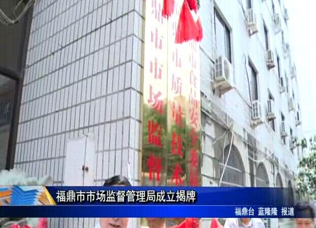 福鼎市市场监督管理局成立揭牌