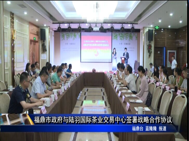 福鼎市政府与陆羽国际茶业交易中心签署战略合作协议