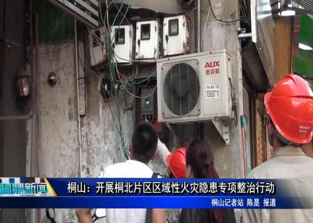 桐山：开展桐北片区区域性火灾隐患专项整治行动
