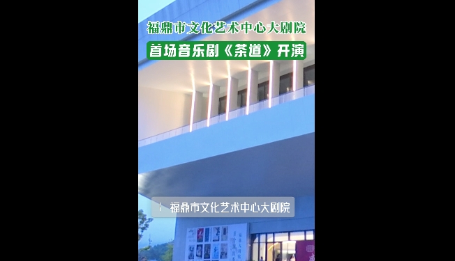 福鼎市文化艺术中心大剧院首场音乐剧《茶道》开演！以后在“家门口”就能“看戏”